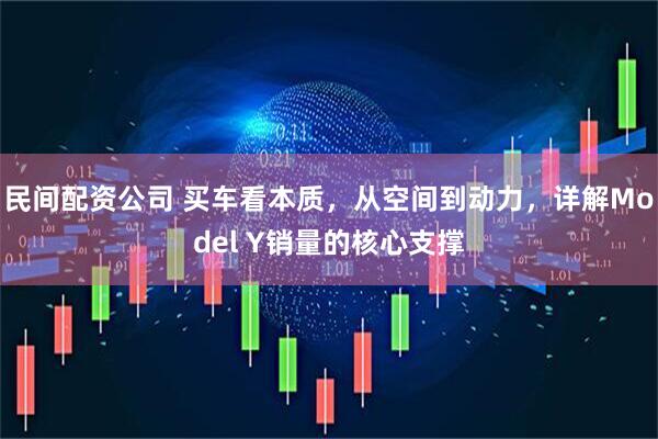 民间配资公司 买车看本质，从空间到动力，详解Model Y销量的核心支撑